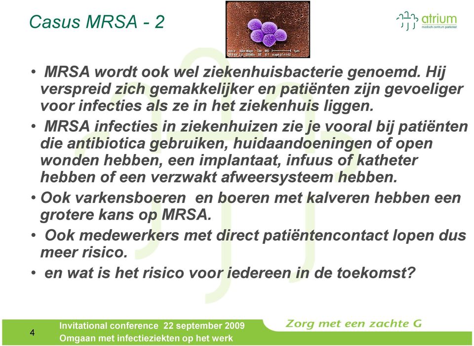 MRSA infecties in ziekenhuizen zie je vooral bij patiënten die antibiotica gebruiken, huidaandoeningen of open wonden hebben, een implantaat,