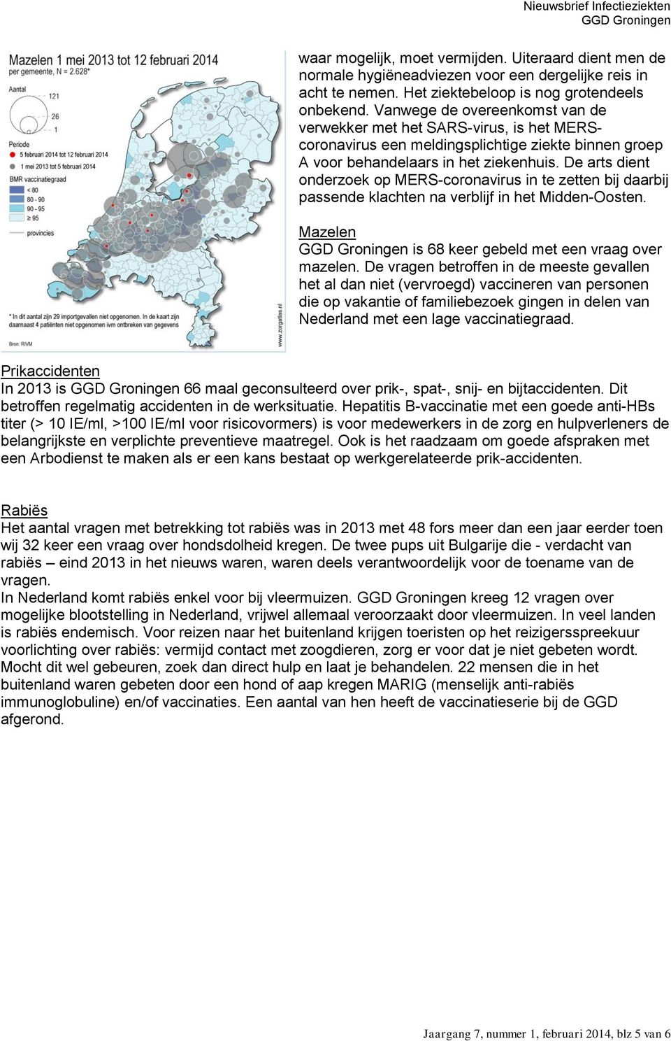 De arts dient onderzoek op MERS-coronavirus in te zetten bij daarbij passende klachten na verblijf in het Midden-Oosten. Mazelen is 68 keer gebeld met een vraag over mazelen.