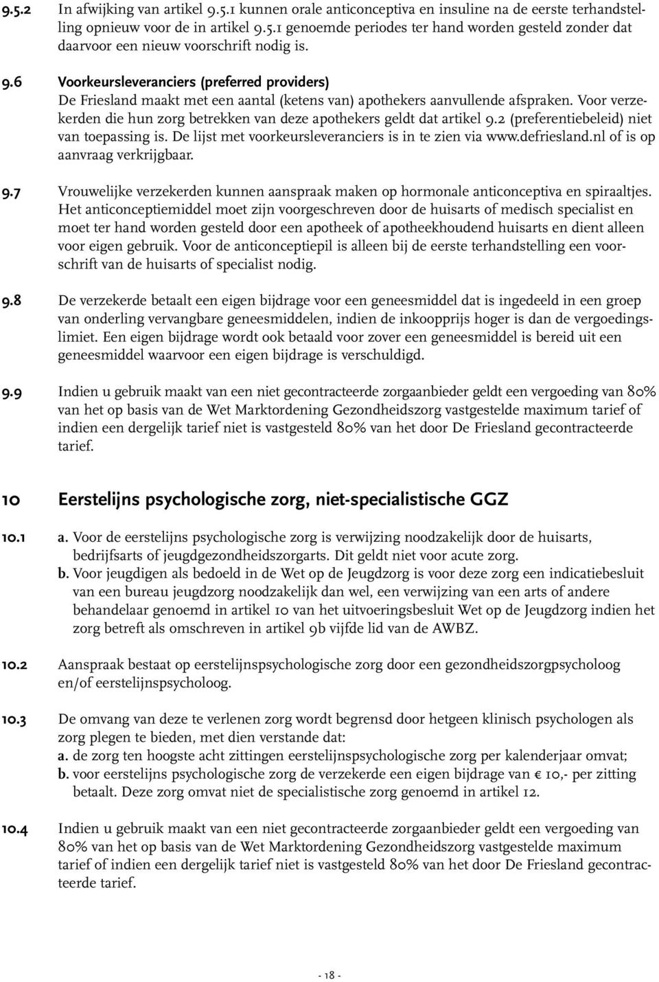 Voor verzekerden die hun zorg betrekken van deze apothekers geldt dat artikel 9.2 (preferentiebeleid) niet van toepassing is. De lijst met voorkeursleveranciers is in te zien via www.defriesland.