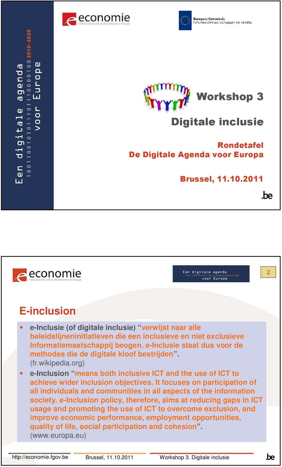 e-inclusie staat dus voor de methodes die de digitale kloof bestrijden. (fr.wikipedia.org) e-inclusion means both inclusive ICT and the use of ICT to achieve wider inclusion objectives.