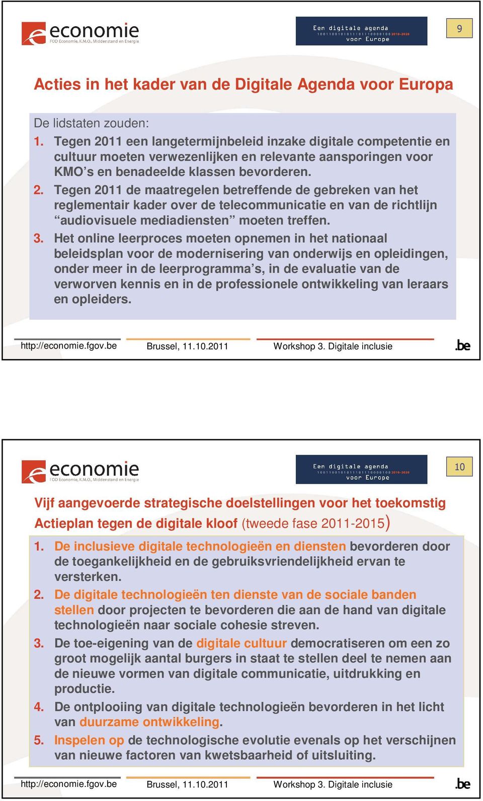 3. Het online leerproces moeten opnemen in het nationaal beleidsplan voor de modernisering van onderwijs en opleidingen, onder meer in de leerprogramma s, in de evaluatie van de verworven kennis en