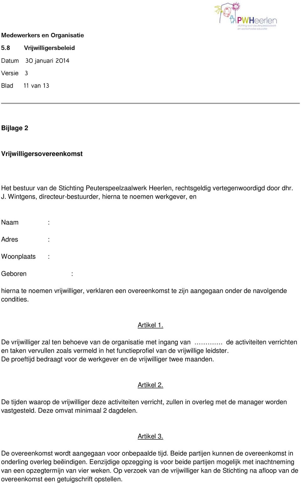 condities. Artikel 1. De vrijwilliger zal ten behoeve van de organisatie met ingang van. de activiteiten verrichten en taken vervullen zoals vermeld in het functieprofiel van de vrijwillige leidster.