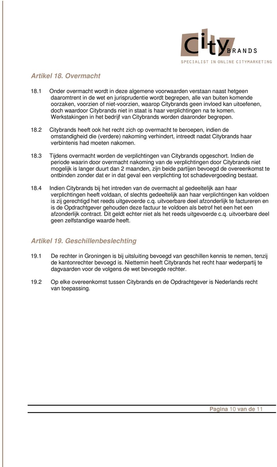 Citybrands geen invloed kan uitoefenen, doch waardoor Citybrands niet in staat is haar verplichtingen na te komen. Werkstakingen in het bedrijf van Citybrands worden daaronder begrepen. 18.