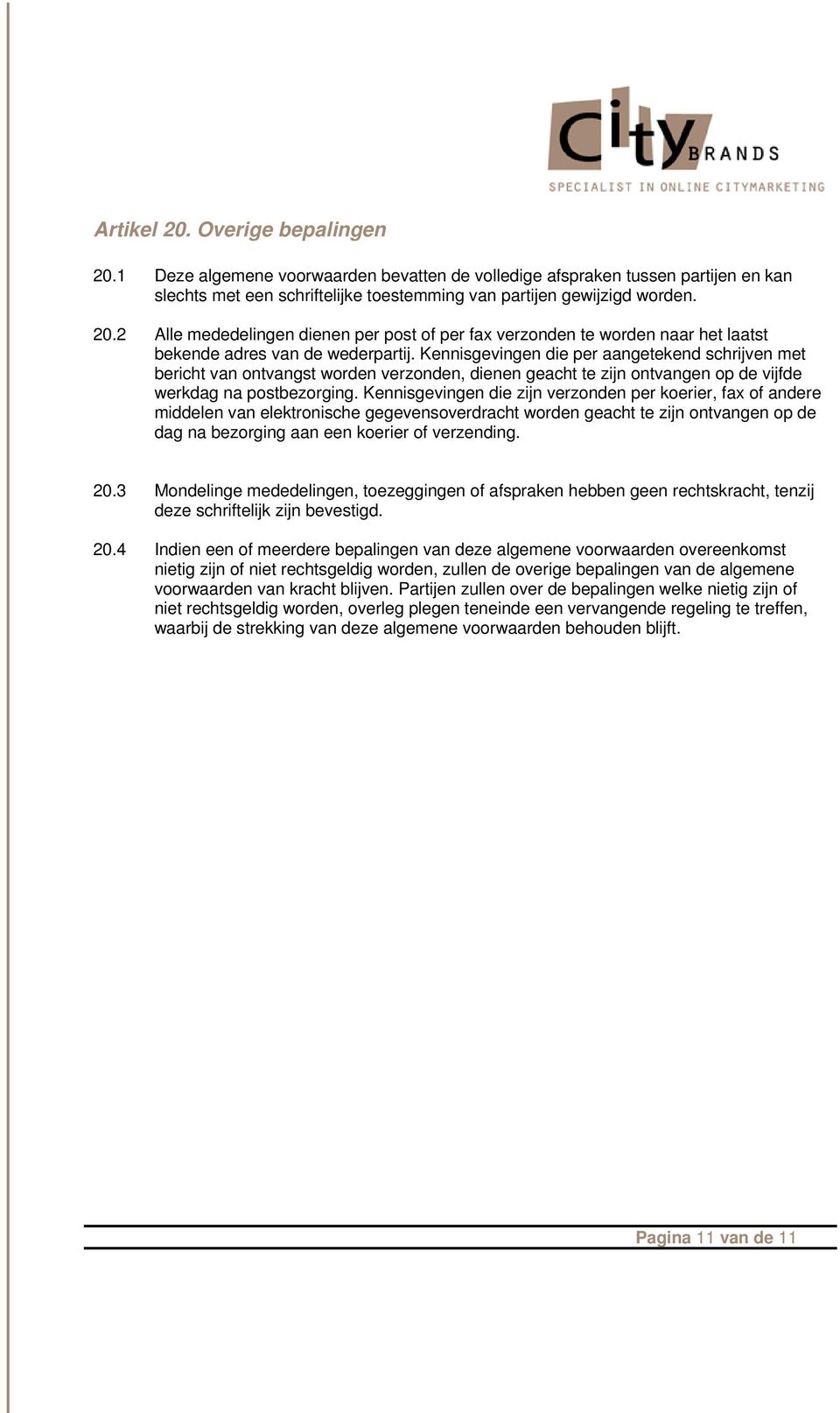 Kennisgevingen die zijn verzonden per koerier, fax of andere middelen van elektronische gegevensoverdracht worden geacht te zijn ontvangen op de dag na bezorging aan een koerier of verzending. 20.