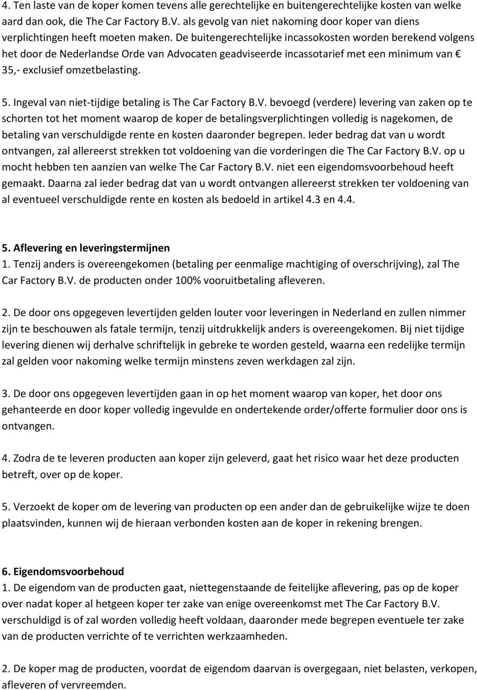 De buitengerechtelijke incassokosten worden berekend volgens het door de Nederlandse Orde van Advocaten geadviseerde incassotarief met een minimum van 35,- exclusief omzetbelasting. 5.