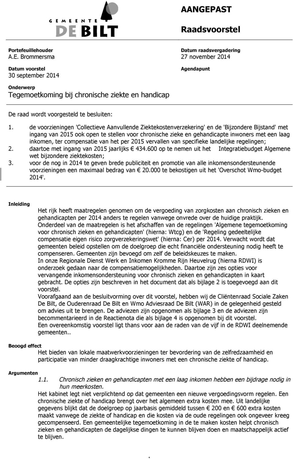 de voorzieningen 'Collectieve Aanvullende Ziektekostenverzekering' en de 'Bijzondere Bijstand' met ingang van 2015 ook open te stellen voor chronische zieke en gehandicapte inwoners met een laag