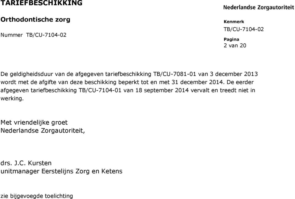 De eerder afgegeven tariefbeschikking TB/CU-7104-01 van 18 september 2014 vervalt en treedt niet in werking.