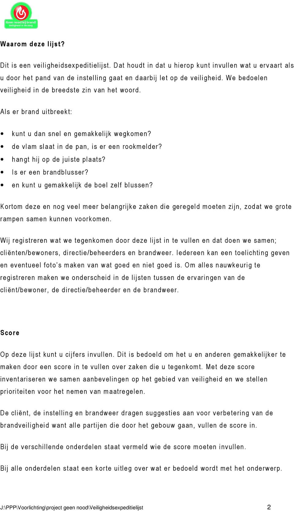 Is er een brandblusser? en kunt u gemakkelijk de boel zelf blussen? Kortom deze en nog veel meer belangrijke zaken die geregeld moeten zijn, zodat we grote rampen samen kunnen voorkomen.