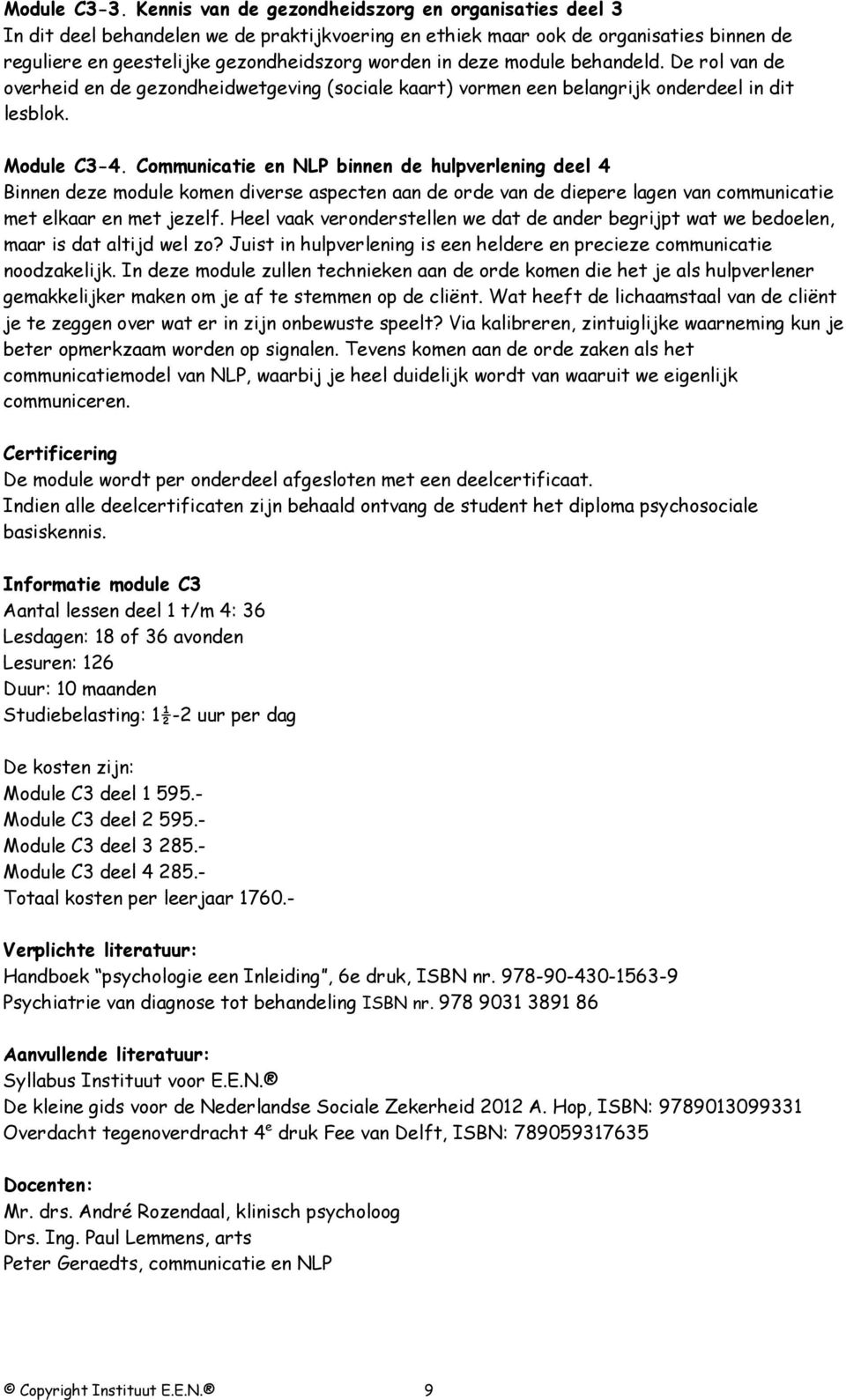 module behandeld. De rol van de overheid en de gezondheidwetgeving (sociale kaart) vormen een belangrijk onderdeel in dit lesblok. Module C3-4.