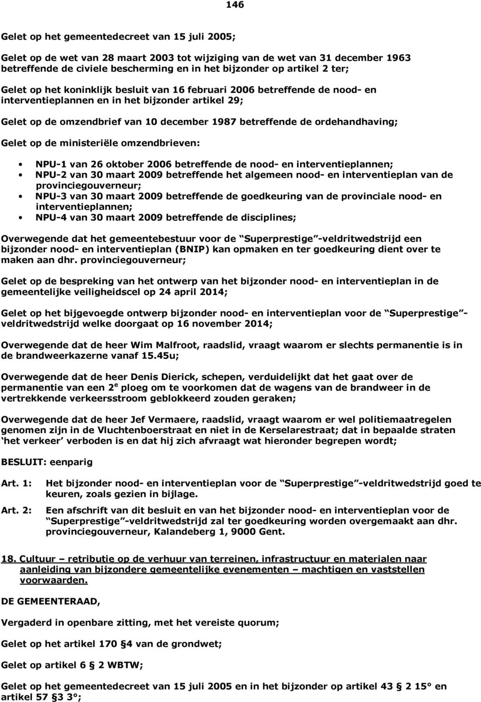 ordehandhaving; Gelet op de ministeriële omzendbrieven: NPU-1 van 26 oktober 2006 betreffende de nood- en interventieplannen; NPU-2 van 30 maart 2009 betreffende het algemeen nood- en interventieplan