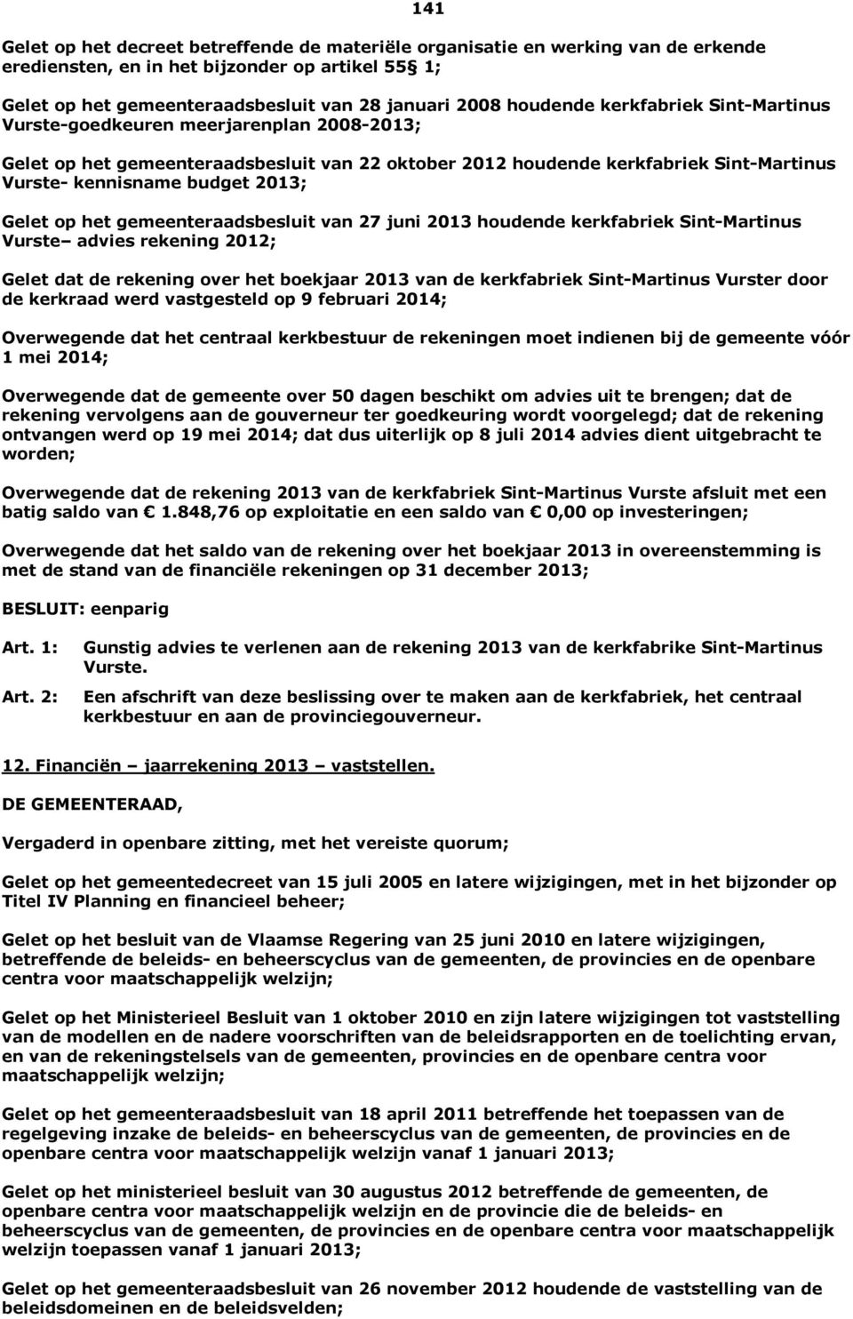 Gelet op het gemeenteraadsbesluit van 27 juni 2013 houdende kerkfabriek Sint-Martinus Vurste advies rekening 2012; Gelet dat de rekening over het boekjaar 2013 van de kerkfabriek Sint-Martinus