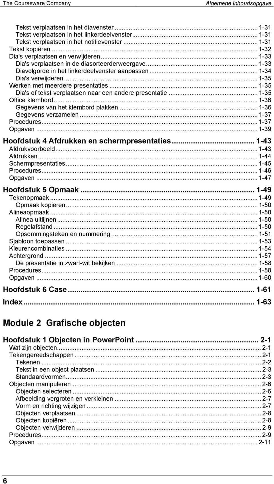 ..1-35 Werken met meerdere presentaties... 1-35 Dia's of tekst verplaatsen naar een andere presentatie... 1-35 Office klembord... 1-36 Gegevens van het klembord plakken... 1-36 Gegevens verzamelen.