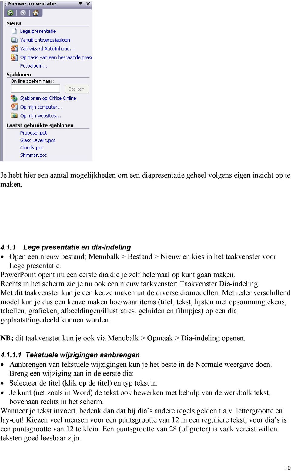 PowerPoint opent nu een eerste dia die je zelf helemaal op kunt gaan maken. Rechts in het scherm zie je nu ook een nieuw taakvenster; Taakvenster Dia-indeling.