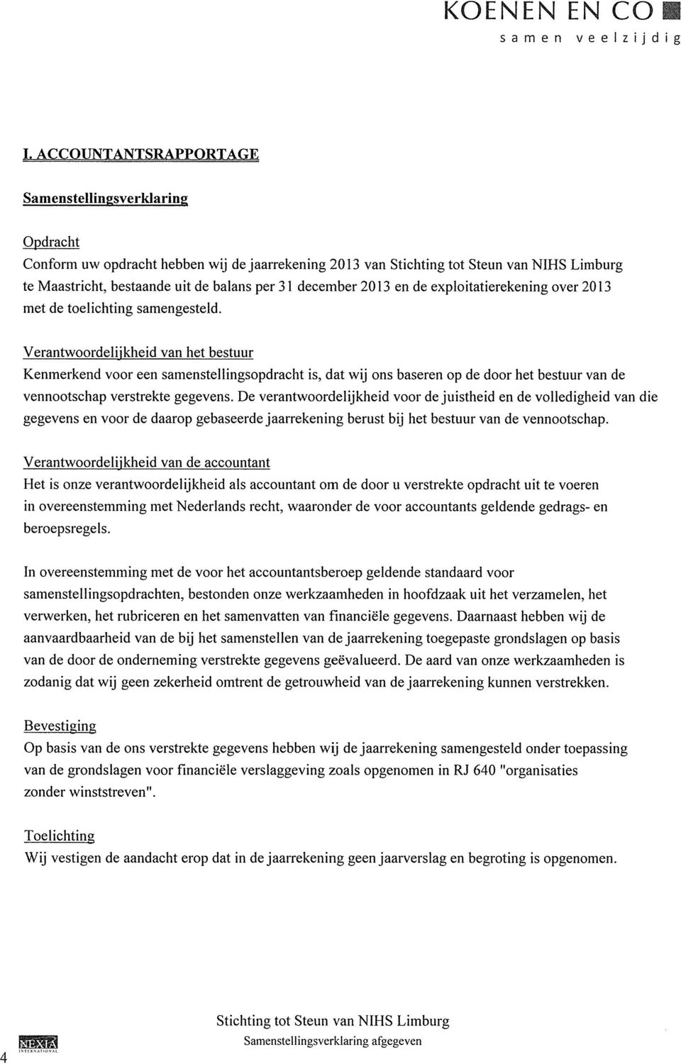 over 2013 met de toelichting gesteld. Verantwoordelijkheid van het bestuur Kenmerkend voor een stellingsopdracht is, dat wij ons baseren op de door het bestuur van de vennootschap verstrekte gegevens.