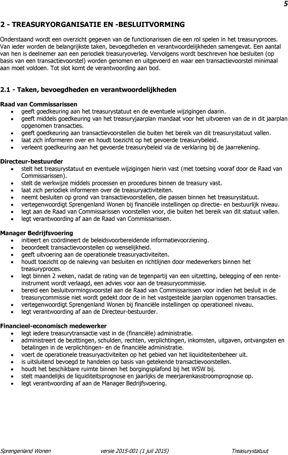 Vervolgens wordt beschreven hoe besluiten (op basis van een transactievoorstel) worden genomen en uitgevoerd en waar een transactievoorstel minimaal aan moet voldoen.