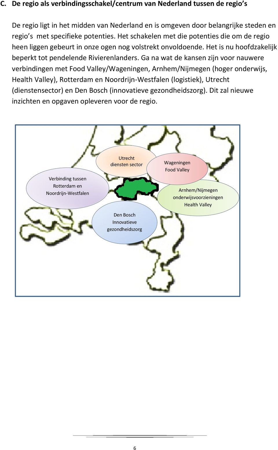 Ga na wat de kansen zijn voor nauwere verbindingen met Food Valley/Wageningen, Arnhem/Nijmegen (hoger onderwijs, Health Valley), Rotterdam en Noordrijn-Westfalen (logistiek), Utrecht (dienstensector)