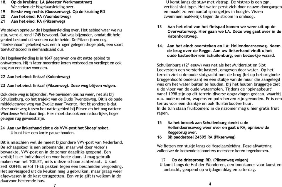 Dat was bijzonder, omdat dit hele gebied bestond uit veen en natte heide. De Piksen (toen nog Berkenhaar geheten) was een h oger gelegen droge plek, een soort toevluchtsoord in niemandsland dus.