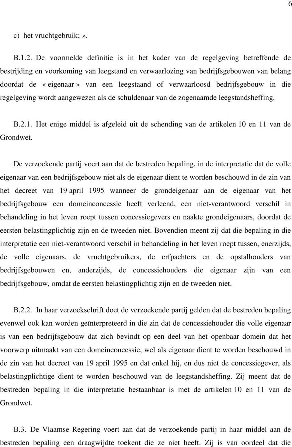 leegstaand of verwaarloosd bedrijfsgebouw in die regelgeving wordt aangewezen als de schuldenaar van de zogenaamde leegstandsheffing. B.2.1.