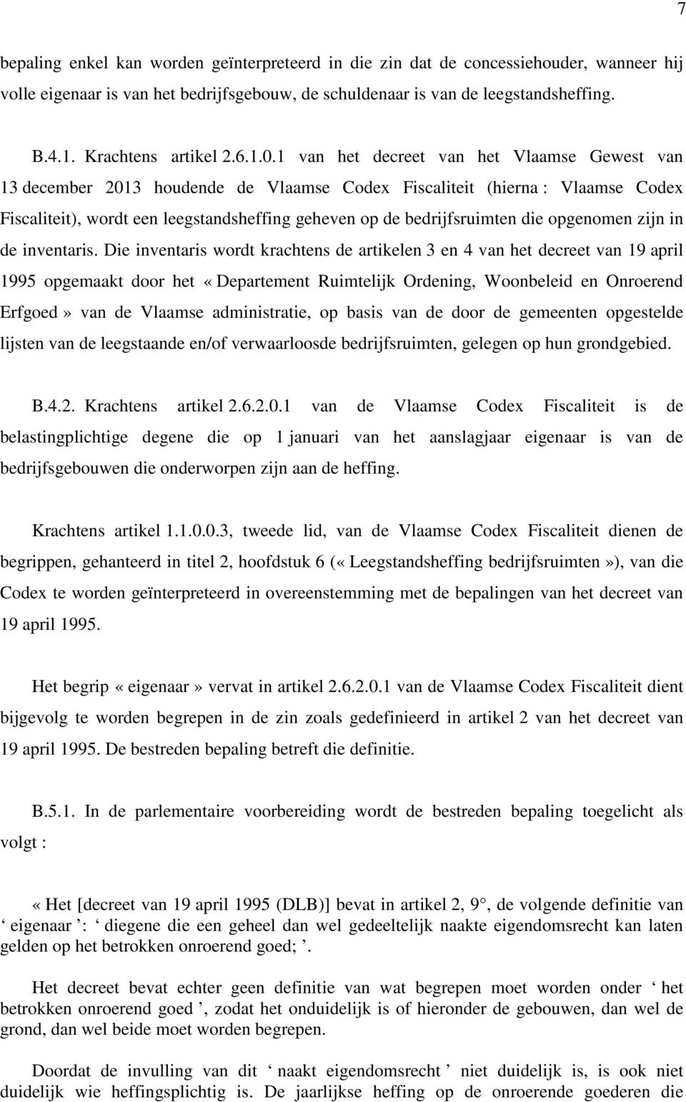 1 van het decreet van het Vlaamse Gewest van 13 december 2013 houdende de Vlaamse Codex Fiscaliteit (hierna : Vlaamse Codex Fiscaliteit), wordt een leegstandsheffing geheven op de bedrijfsruimten die