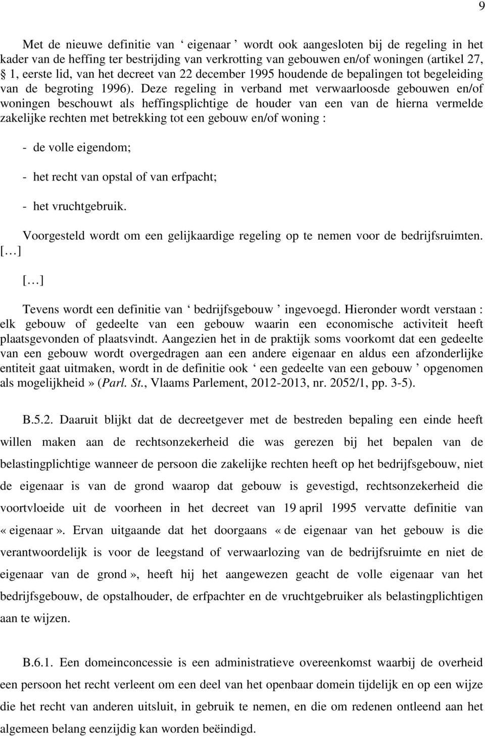 Deze regeling in verband met verwaarloosde gebouwen en/of woningen beschouwt als heffingsplichtige de houder van een van de hierna vermelde zakelijke rechten met betrekking tot een gebouw en/of