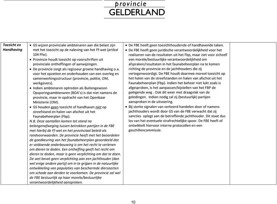 Indien ambtenaren optreden als Buitengewoon Opsporingsambtenaren (BOA s) is dat niet namens de provincie, maar in opdracht van het Openbaar Ministerie (OM).