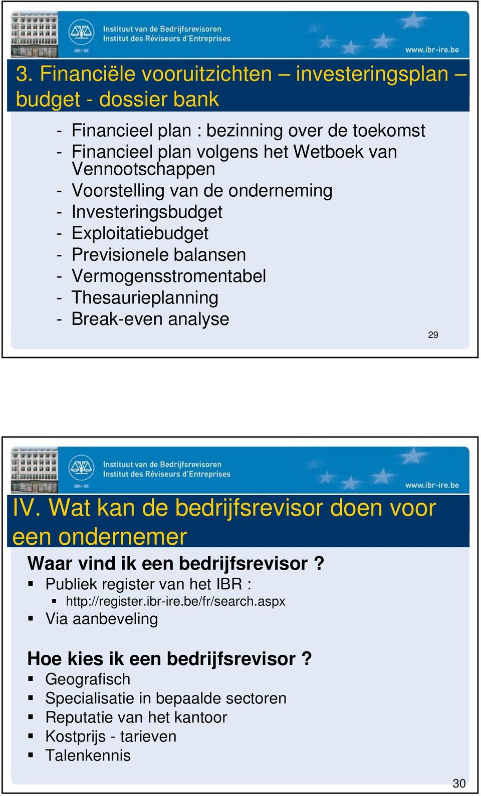 Break-even analyse 29 IV. Wat kan de bedrijfsrevisor doen voor een ondernemer Waar vind ik een bedrijfsrevisor? Publiek register van het IBR : http://register.