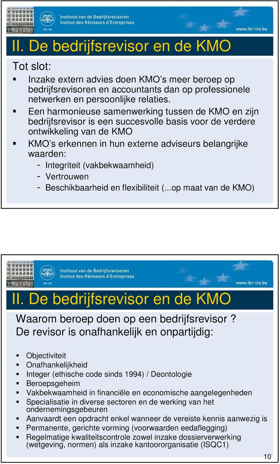 Integriteit (vakbekwaamheid) - Vertrouwen - Beschikbaarheid en flexibiliteit (...op maat van de KMO) II. De bedrijfsrevisor en de KMO Waarom beroep doen op een bedrijfsrevisor?