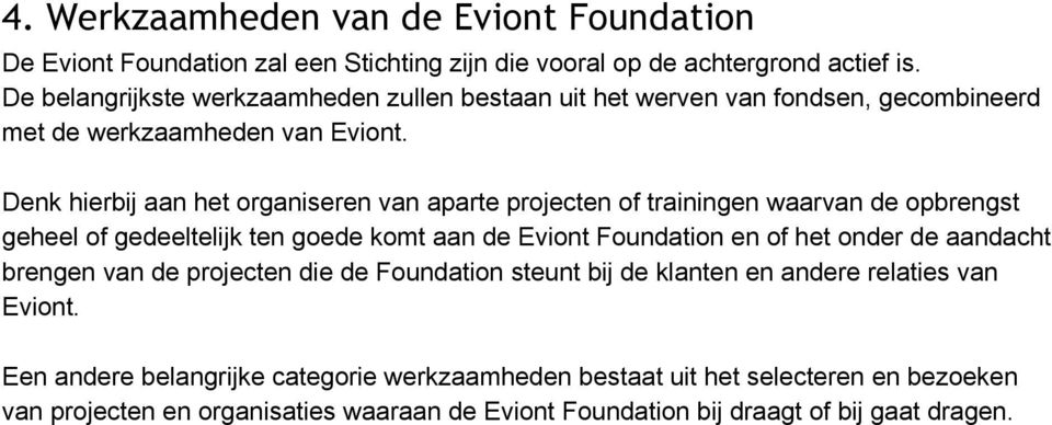 Denk hierbij aan het organiseren van aparte projecten of trainingen waarvan de opbrengst geheel of gedeeltelijk ten goede komt aan de Eviont Foundation en of het onder de