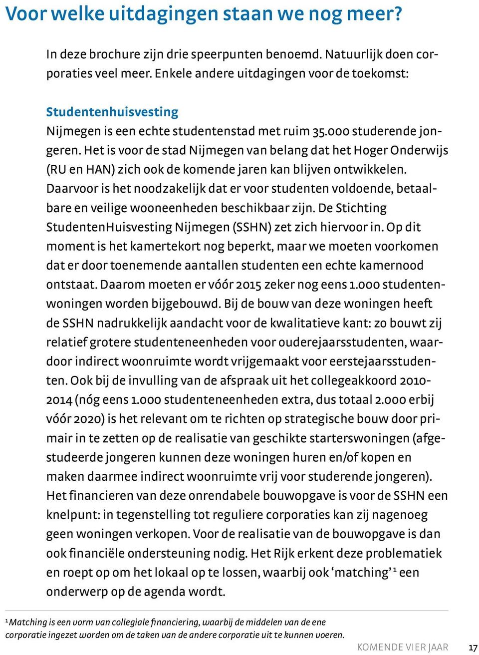 Het is voor de stad Nijmegen van belang dat het Hoger Onderwijs (RU en HAN) zich ook de komende jaren kan blijven ontwikkelen.