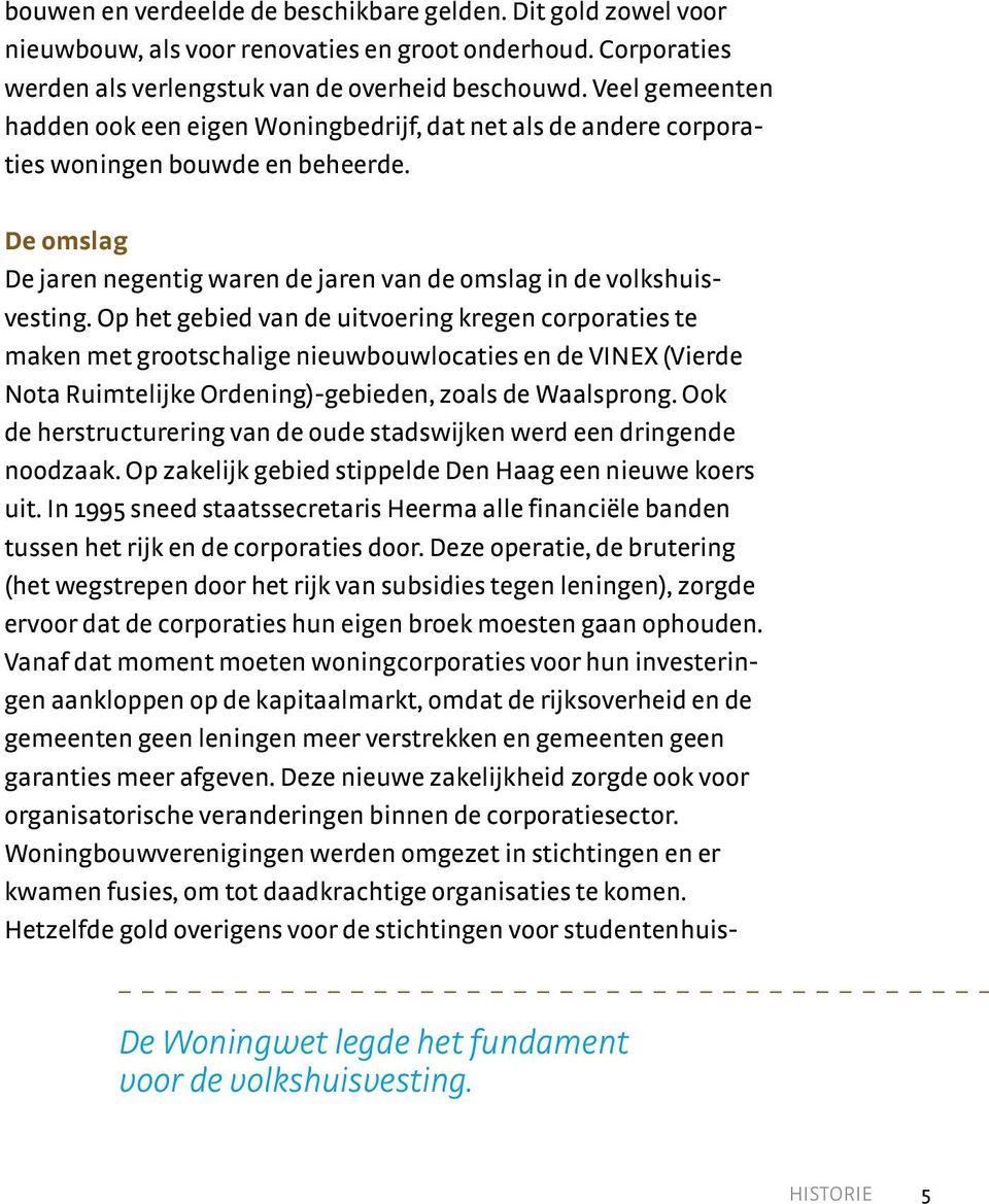 Op het gebied van de uitvoering kregen corporaties te maken met grootschalige nieuwbouwlocaties en de VINEX (Vierde Nota Ruimtelijke Ordening)-gebieden, zoals de Waalsprong.