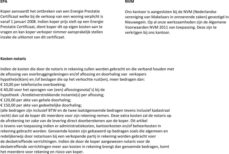 NVM Ons kantoor is aangesloten bij de NVM (Nederlandse vereniging van Makelaars in onroerende zaken) gevestigd in Nieuwegein.