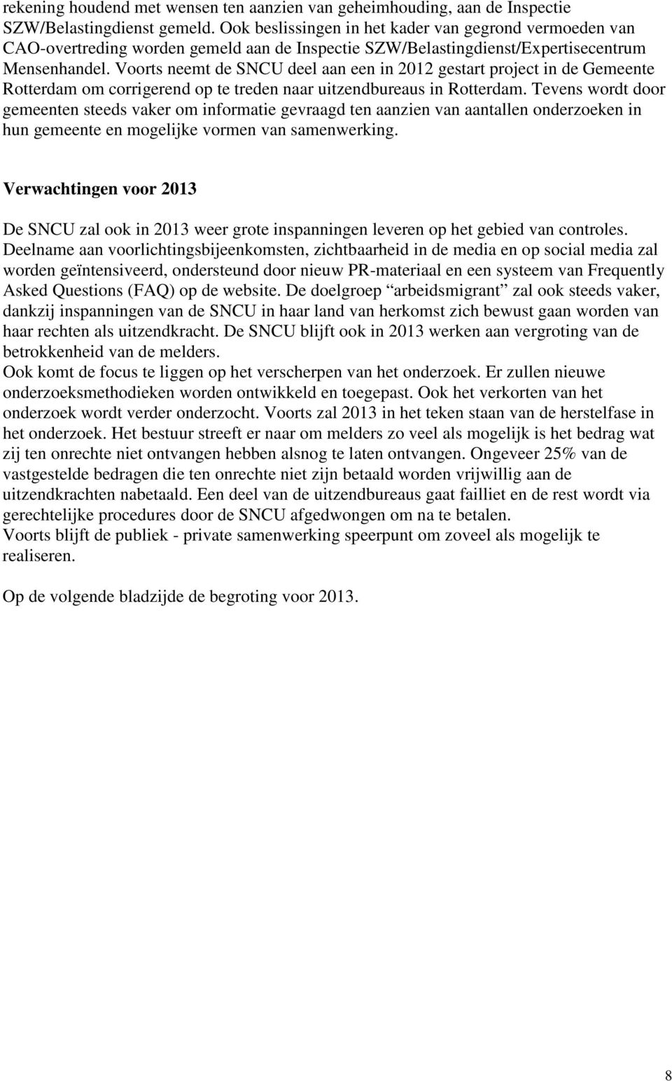 Voorts neemt de SNCU deel aan een in 2012 gestart project in de Gemeente Rotterdam om corrigerend op te treden naar uitzendbureaus in Rotterdam.