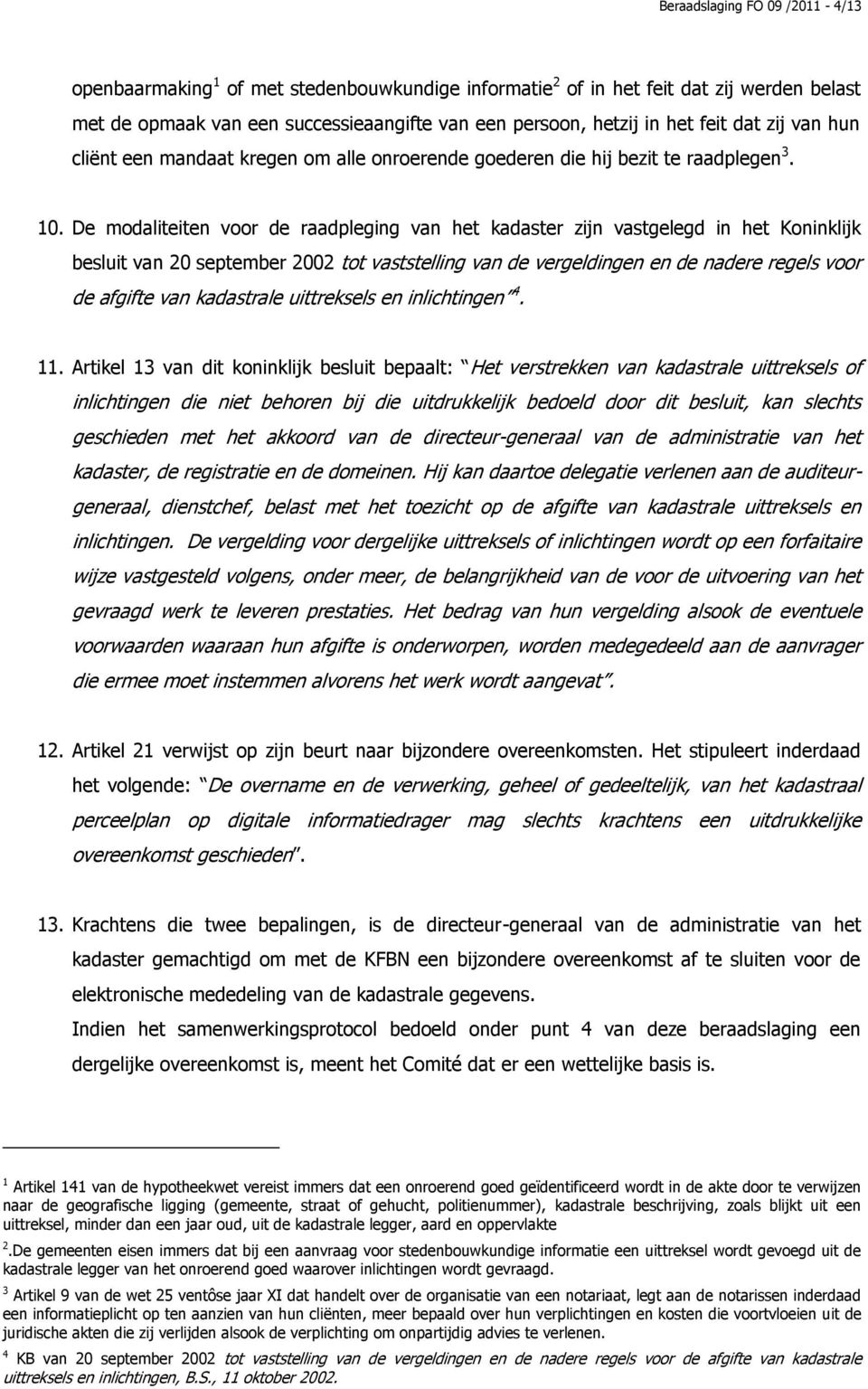 De modaliteiten voor de raadpleging van het kadaster zijn vastgelegd in het Koninklijk besluit van 20 september 2002 tot vaststelling van de vergeldingen en de nadere regels voor de afgifte van