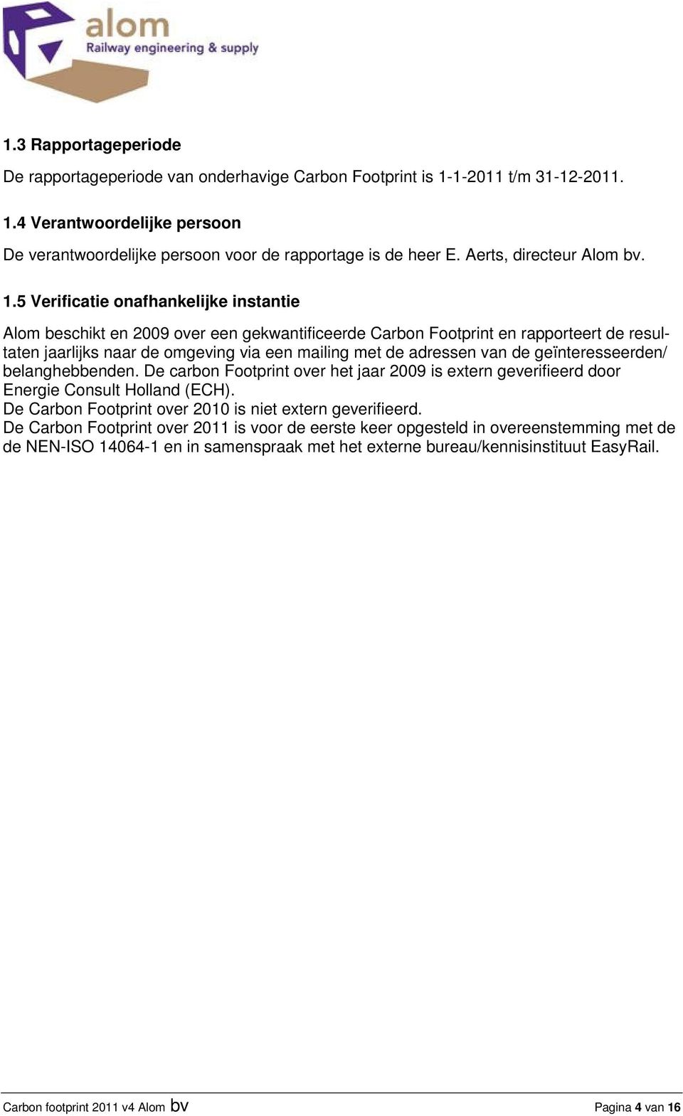 5 Verificatie onafhankelijke instantie Alom beschikt en 2009 over een gekwantificeerde Carbon Footprint en rapporteert de resultaten jaarlijks naar de omgeving via een mailing met de adressen van de