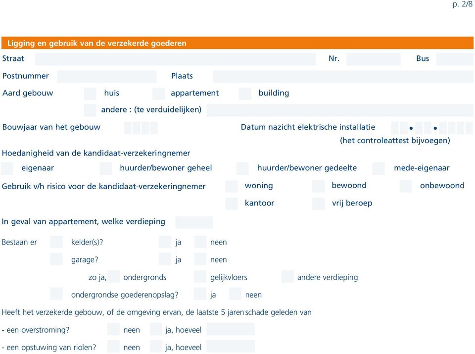 (het controleattest bijvoegen) eigenaar huurder/bewoner geheel huurder/bewoner gedeelte mede-eigenaar Gebruik v/h risico voor de kandidaat-verzekeringnemer woning bewoond onbewoond kantoor vrij