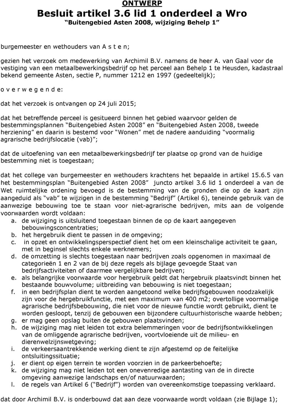 van Gaal voor de vestiging van een metaalbewerkingsbedrijf op het perceel aan Behelp 1 te Heusden, kadastraal bekend gemeente Asten, sectie P, nummer 1212 en 1997 (gedeeltelijk); o v e r w e g e n d