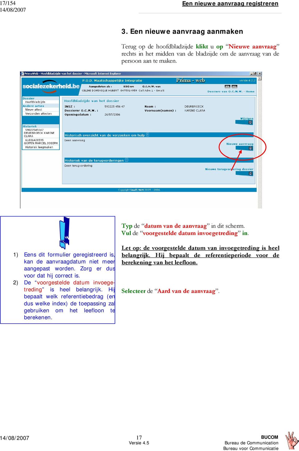 Typ de datum van de aanvraag in dit scherm. Vul de voorgestelde datum invoegetreding in. 1) Eens dit formulier geregistreerd is, kan de aanvraagdatum niet meer aangepast worden.