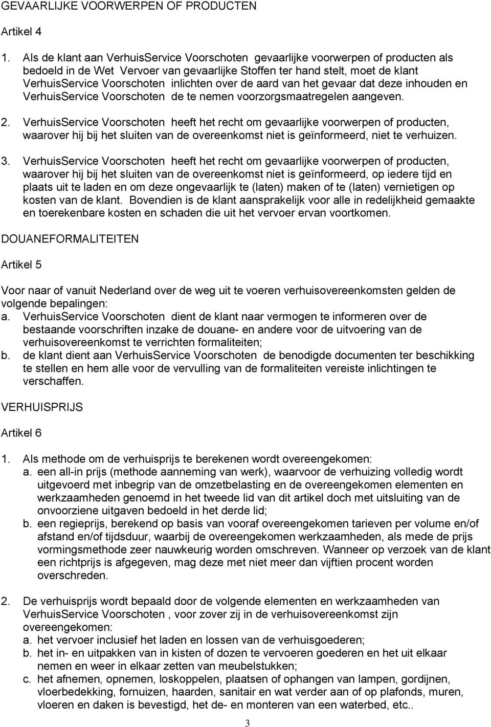 inlichten over de aard van het gevaar dat deze inhouden en VerhuisService Voorschoten de te nemen voorzorgsmaatregelen aangeven. 2.