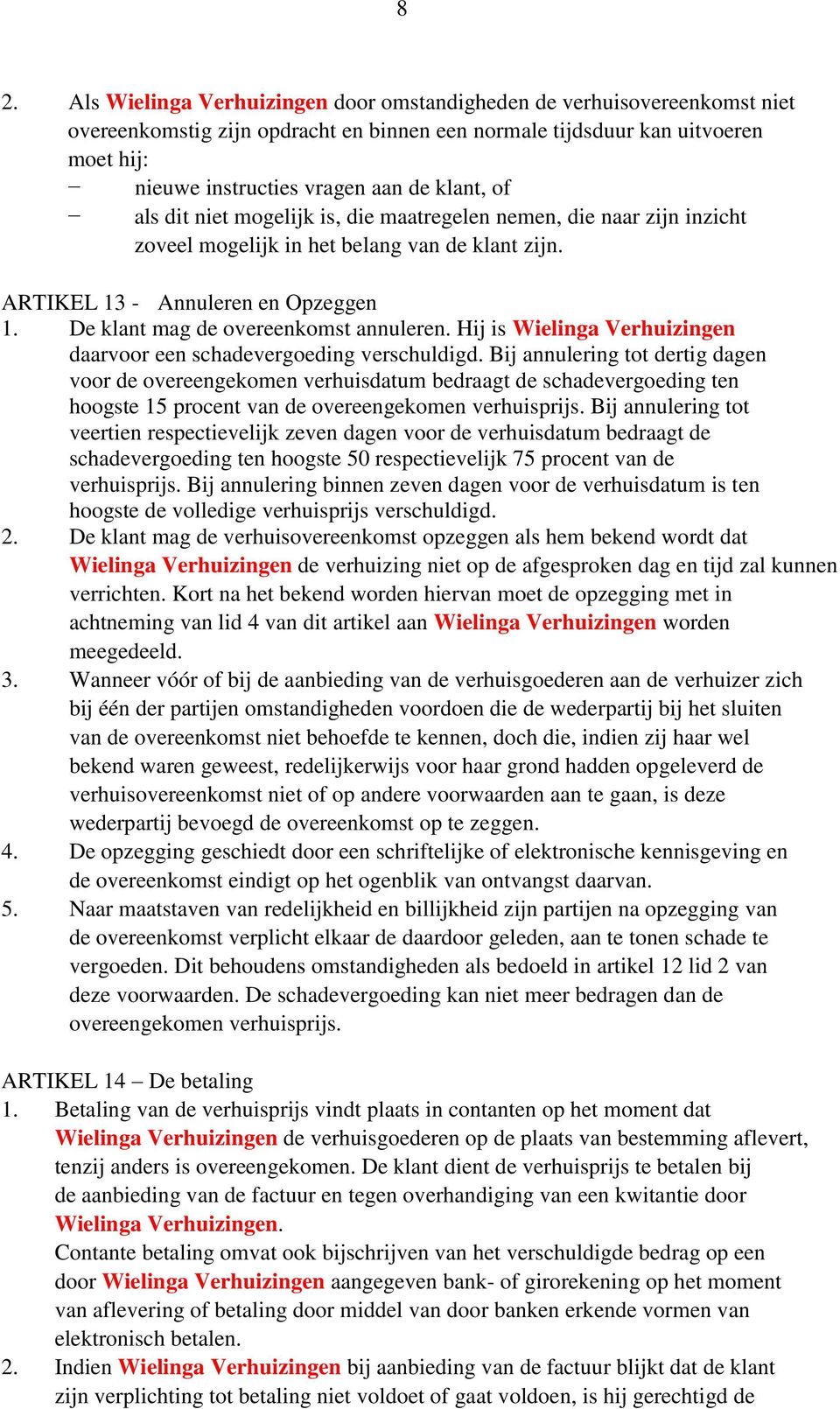 De klant mag de overeenkomst annuleren. Hij is Wielinga Verhuizingen daarvoor een schadevergoeding verschuldigd.