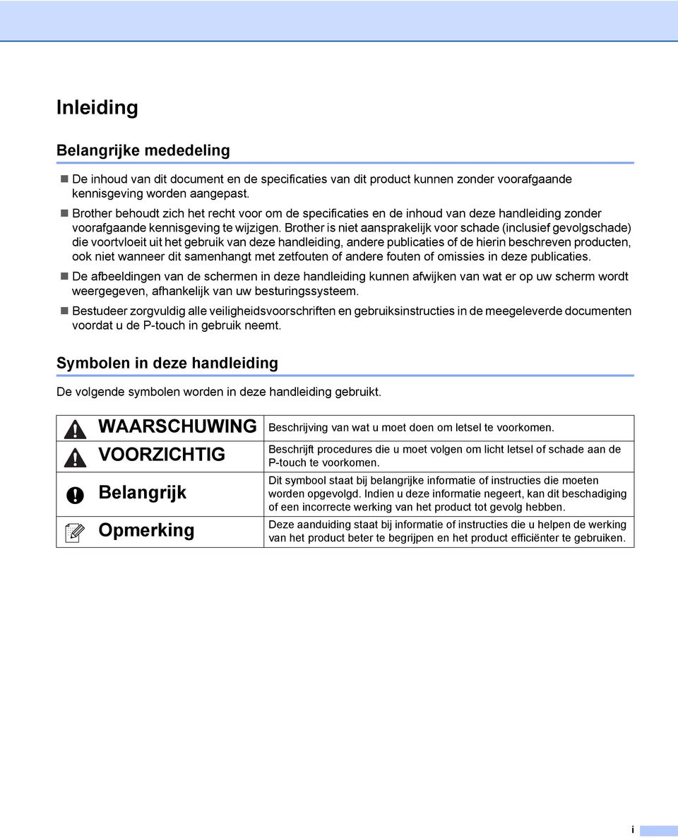 Brother is niet aansprakelijk voor schade (inclusief gevolgschade) die voortvloeit uit het gebruik van deze handleiding, andere publicaties of de hierin beschreven producten, ook niet wanneer dit