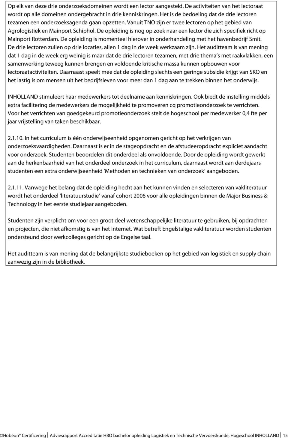 De opleiding is nog op zoek naar een lector die zich specifiek richt op Mainport Rotterdam. De opleiding is momenteel hierover in onderhandeling met het havenbedrijf Smit.