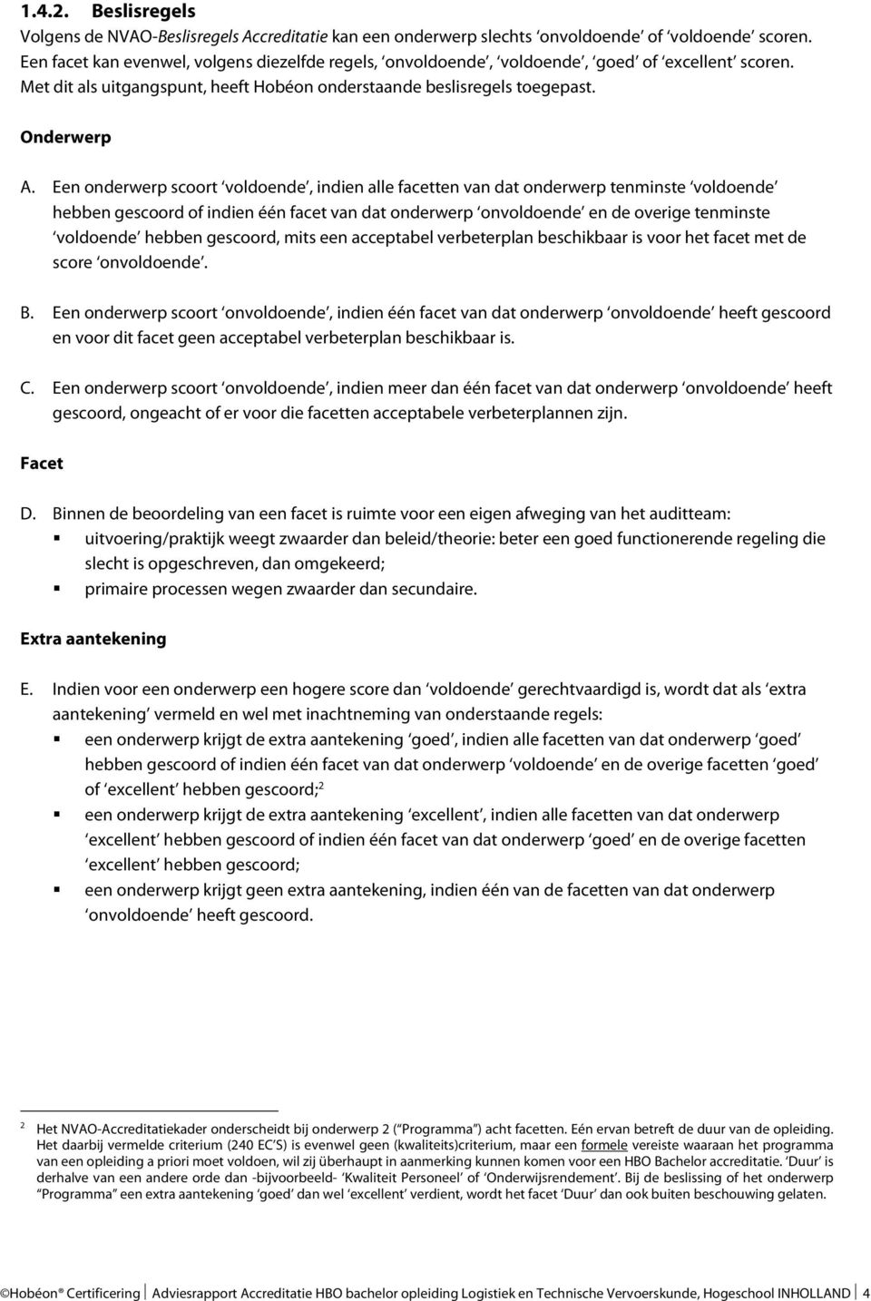 Een onderwerp scoort voldoende, indien alle facetten van dat onderwerp tenminste voldoende hebben gescoord of indien één facet van dat onderwerp onvoldoende en de overige tenminste voldoende hebben