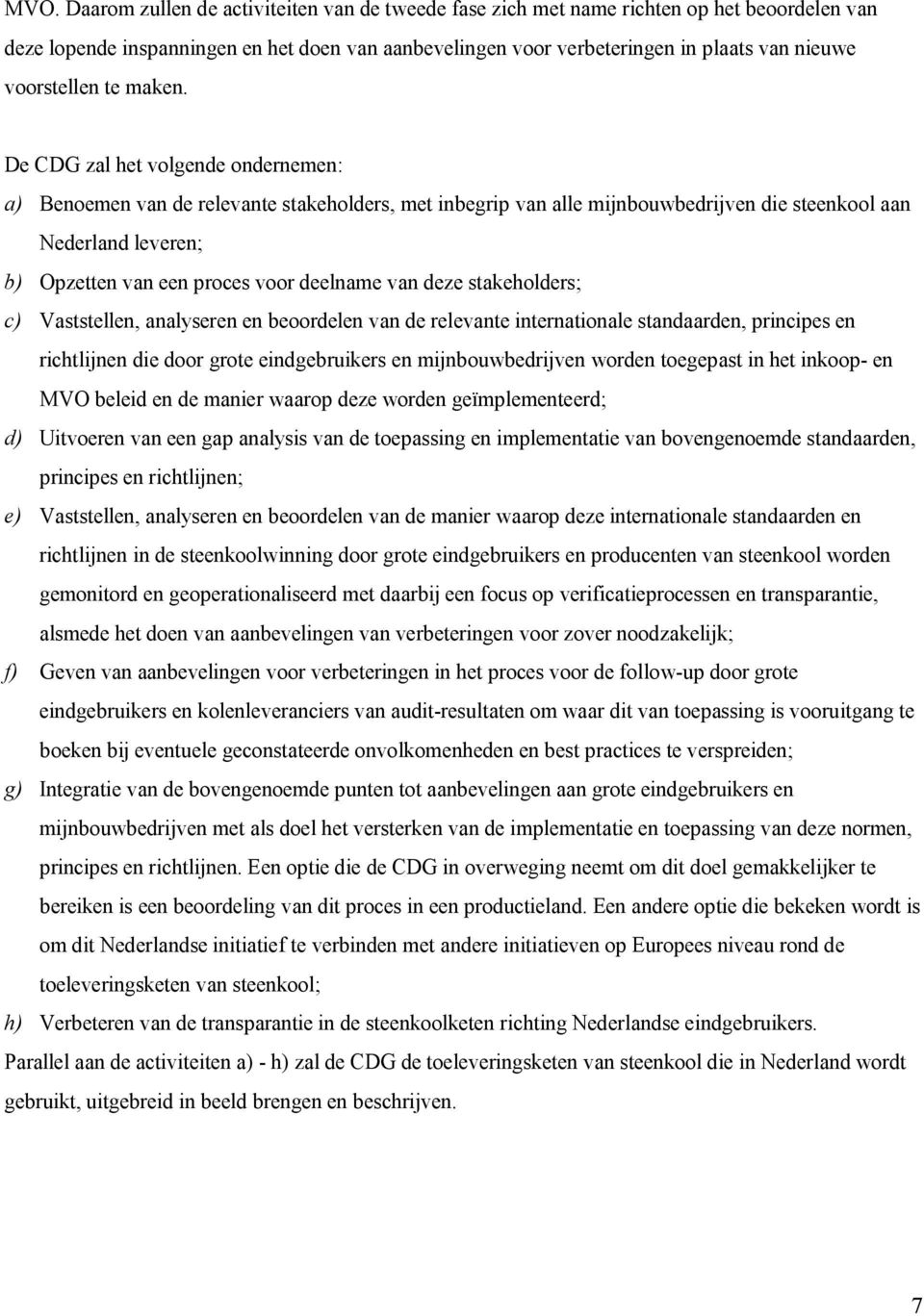 De CDG zal het volgende ondernemen: a) Benoemen van de relevante stakeholders, met inbegrip van alle mijnbouwbedrijven die steenkool aan Nederland leveren; b) Opzetten van een proces voor deelname