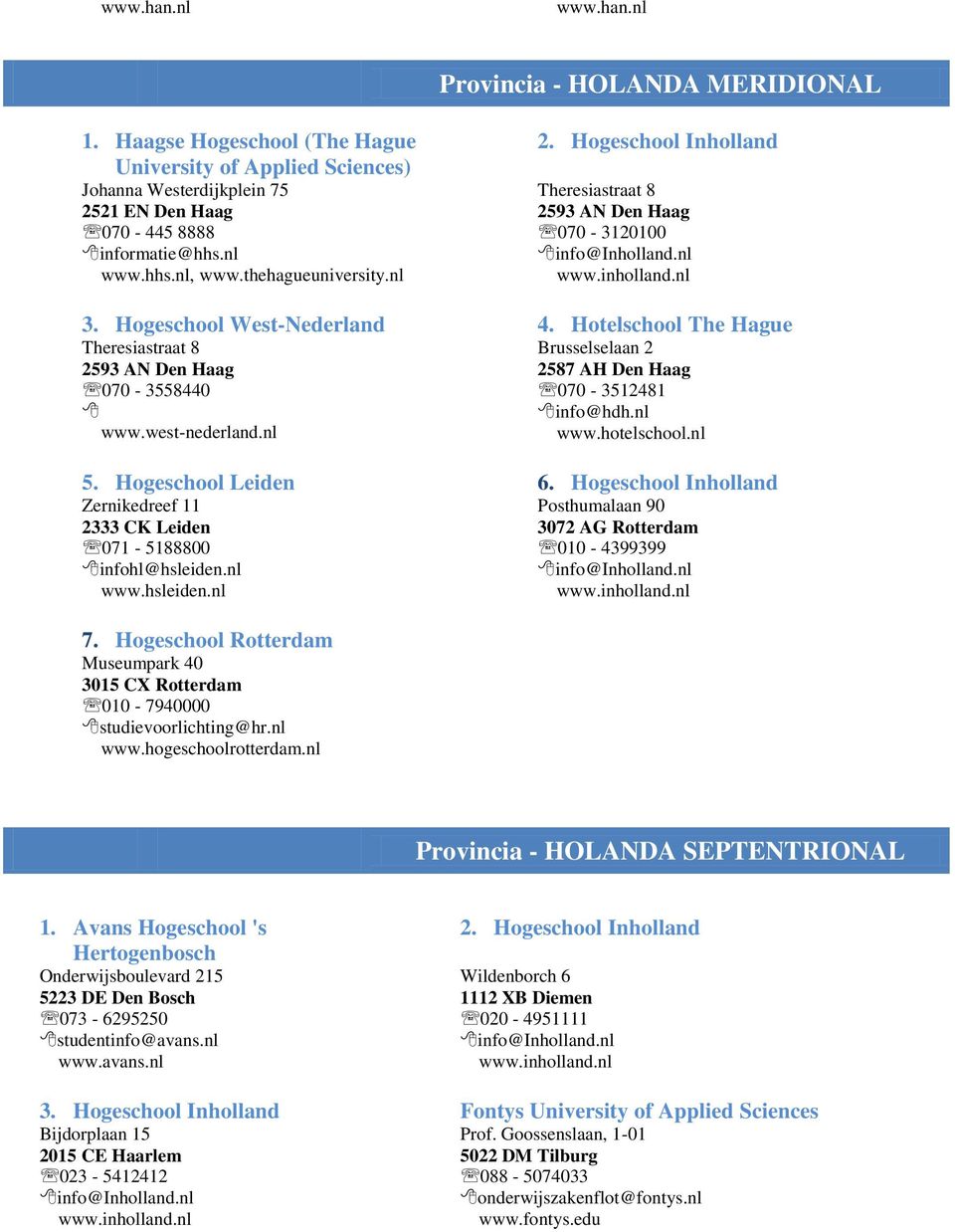 west-nederland.nl Brusselselaan 2 2587 AH Den Haag 070-3512481 info@hdh.nl www.hotelschool.nl 5. Hogeschool Leiden 6. Hogeschool Inholland Zernikedreef 11 2333 CK Leiden 071-5188800 infohl@hsleiden.