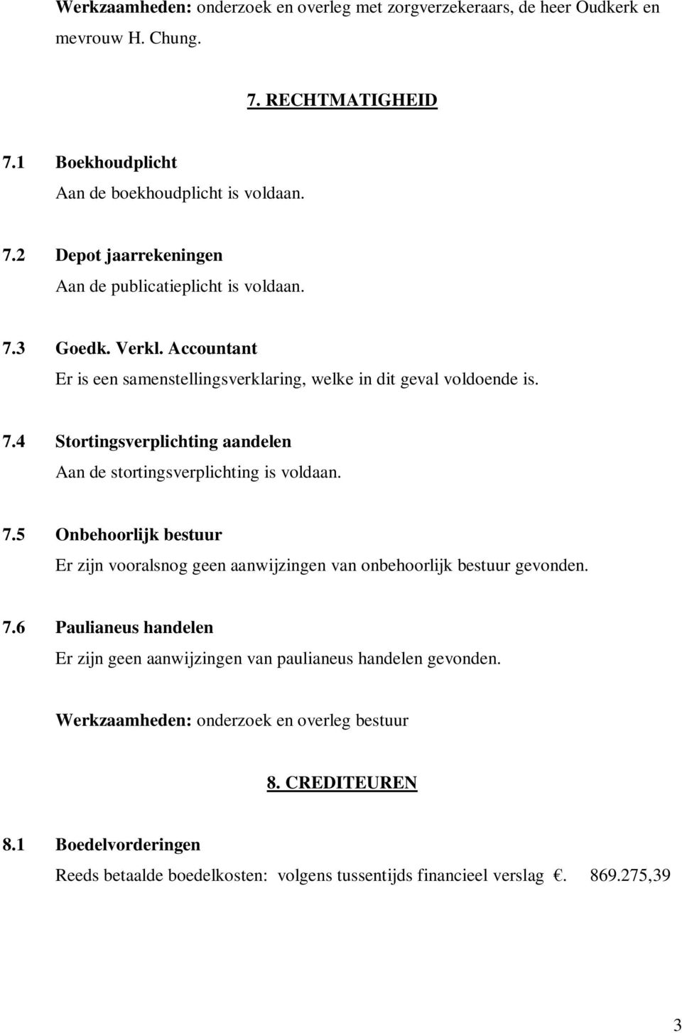 4 Stortingsverplichting aandelen Aan de stortingsverplichting is voldaan. 7.5 Onbehoorlijk bestuur Er zijn vooralsnog geen aanwijzingen van onbehoorlijk bestuur gevonden. 7.6 Paulianeus handelen Er zijn geen aanwijzingen van paulianeus handelen gevonden.