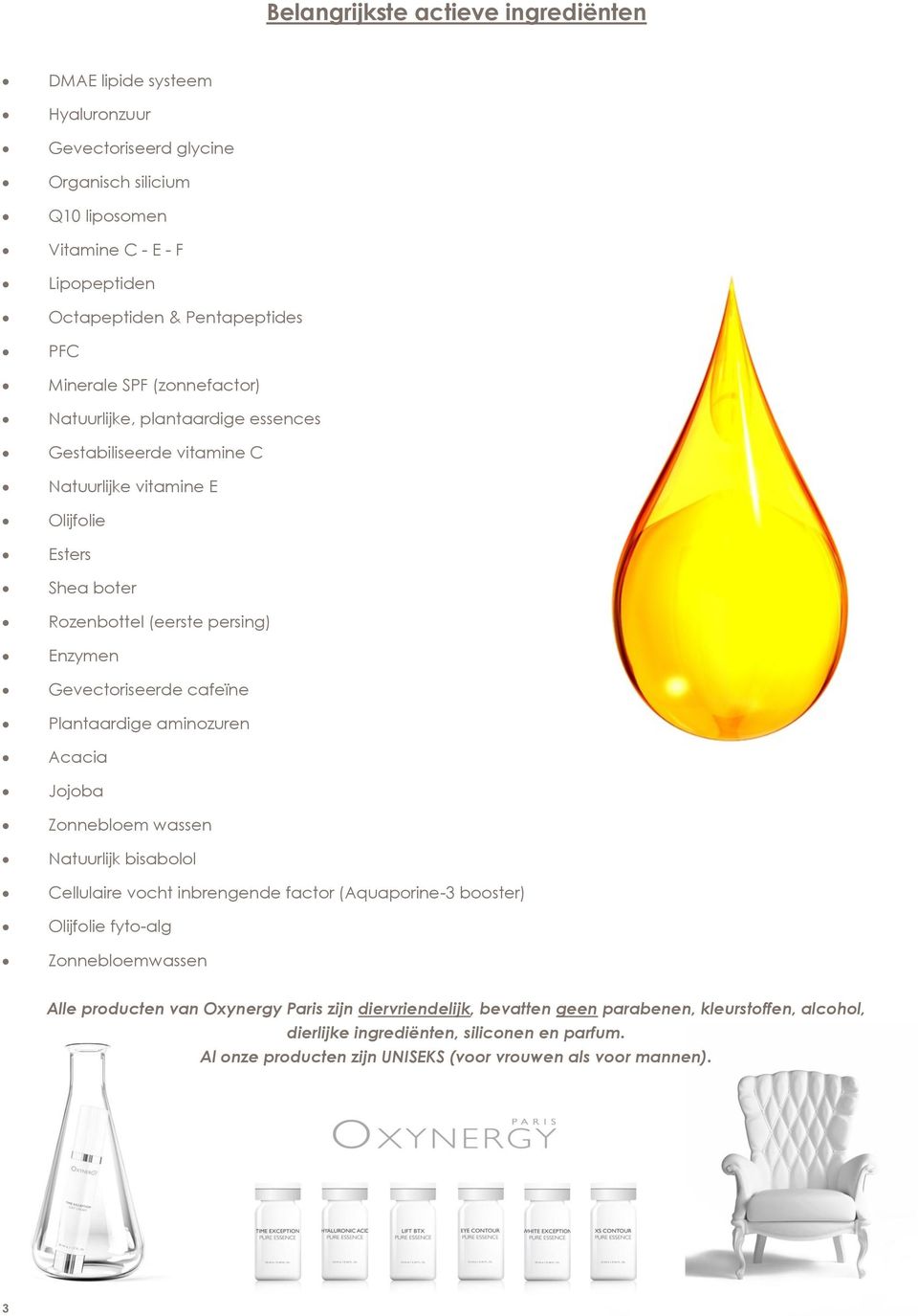 cafeïne Plantaardige aminozuren Acacia Jojoba Zonnebloem wassen Natuurlijk bisabolol Cellulaire vocht inbrengende factor (Aquaporine-3 booster) Olijfolie fyto-alg Zonnebloemwassen Alle