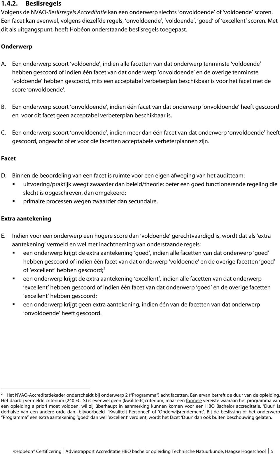 Een onderwerp scoort voldoende, indien alle facetten van dat onderwerp tenminste voldoende hebben gescoord of indien één facet van dat onderwerp onvoldoende en de overige tenminste voldoende hebben