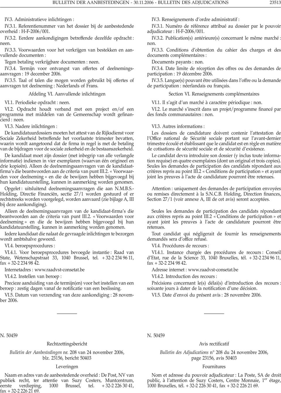 Termijn voor ontvangst van offertes of deelnemingsaanvragen 19 december 2006. IV.3.5. Taal of talen die mogen worden gebruikt bij offertes of aanvragen tot deelneming Nederlands of Frans. Afdeling VI.