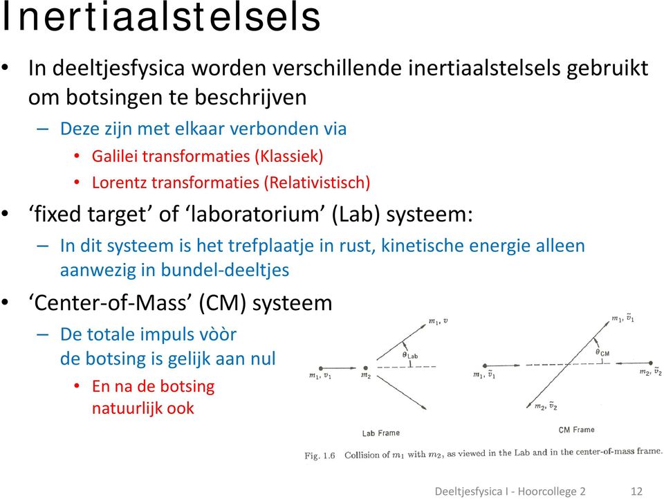 (Lab) systeem: In dit systeem is het trefplaatje in rust, kinetische energie alleen aanwezig in bundel deeltjes Center of Mass