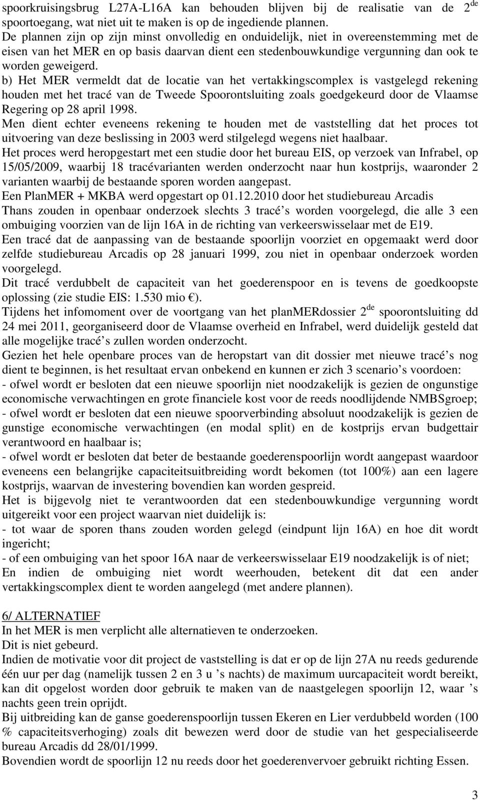 b) Het MER vermeldt dat de locatie van het vertakkingscomplex is vastgelegd rekening houden met het tracé van de Tweede Spoorontsluiting zoals goedgekeurd door de Vlaamse Regering op 28 april 1998.